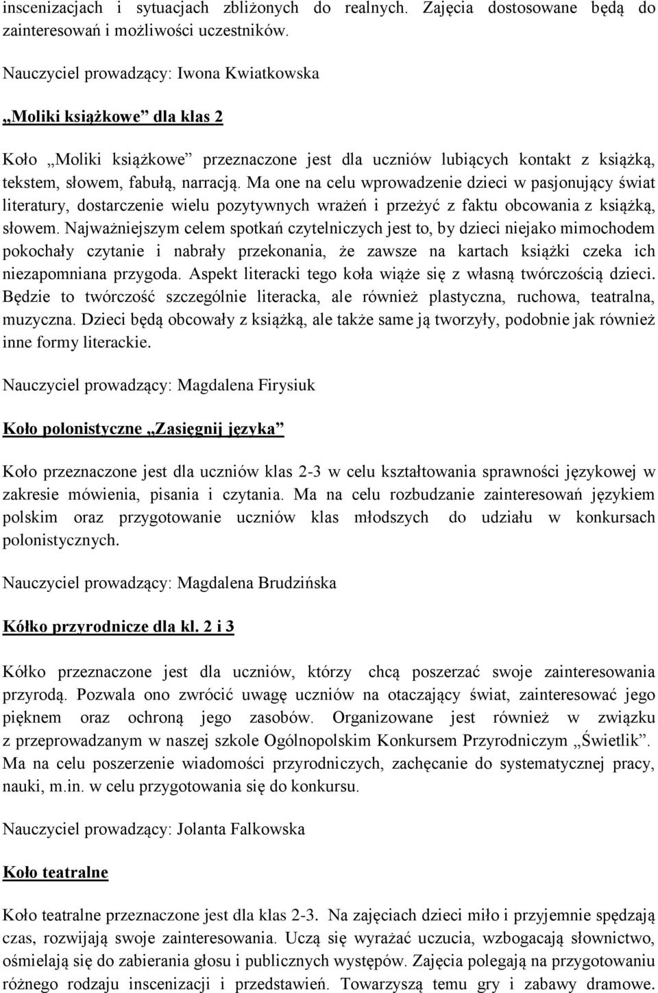 Ma one na celu wprowadzenie dzieci w pasjonujący świat literatury, dostarczenie wielu pozytywnych wrażeń i przeżyć z faktu obcowania z książką, słowem.