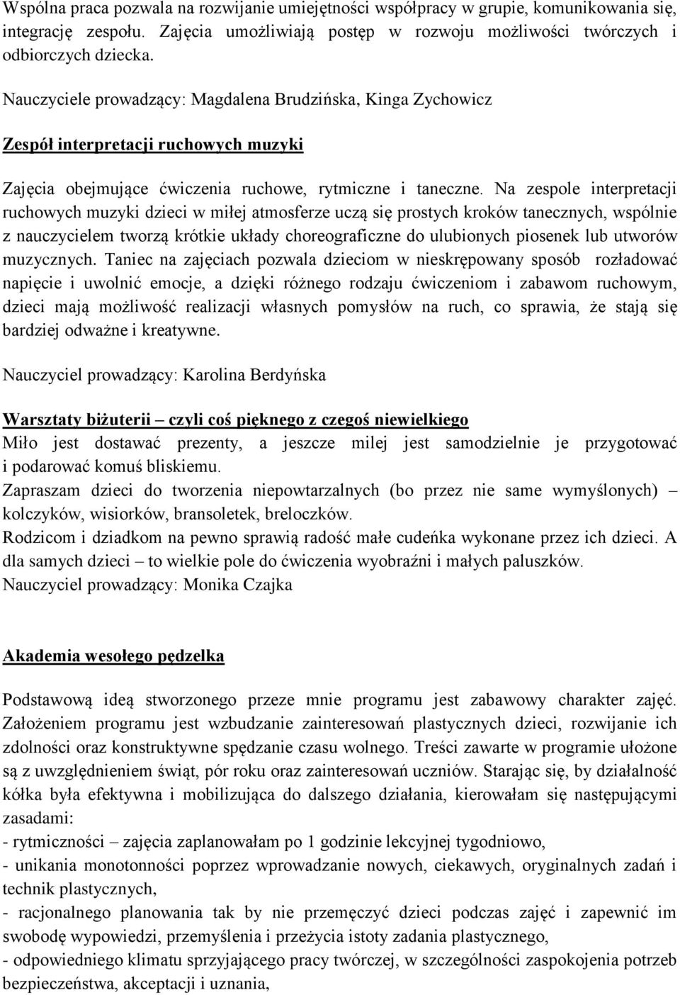 Na zespole interpretacji ruchowych muzyki dzieci w miłej atmosferze uczą się prostych kroków tanecznych, wspólnie z nauczycielem tworzą krótkie układy choreograficzne do ulubionych piosenek lub