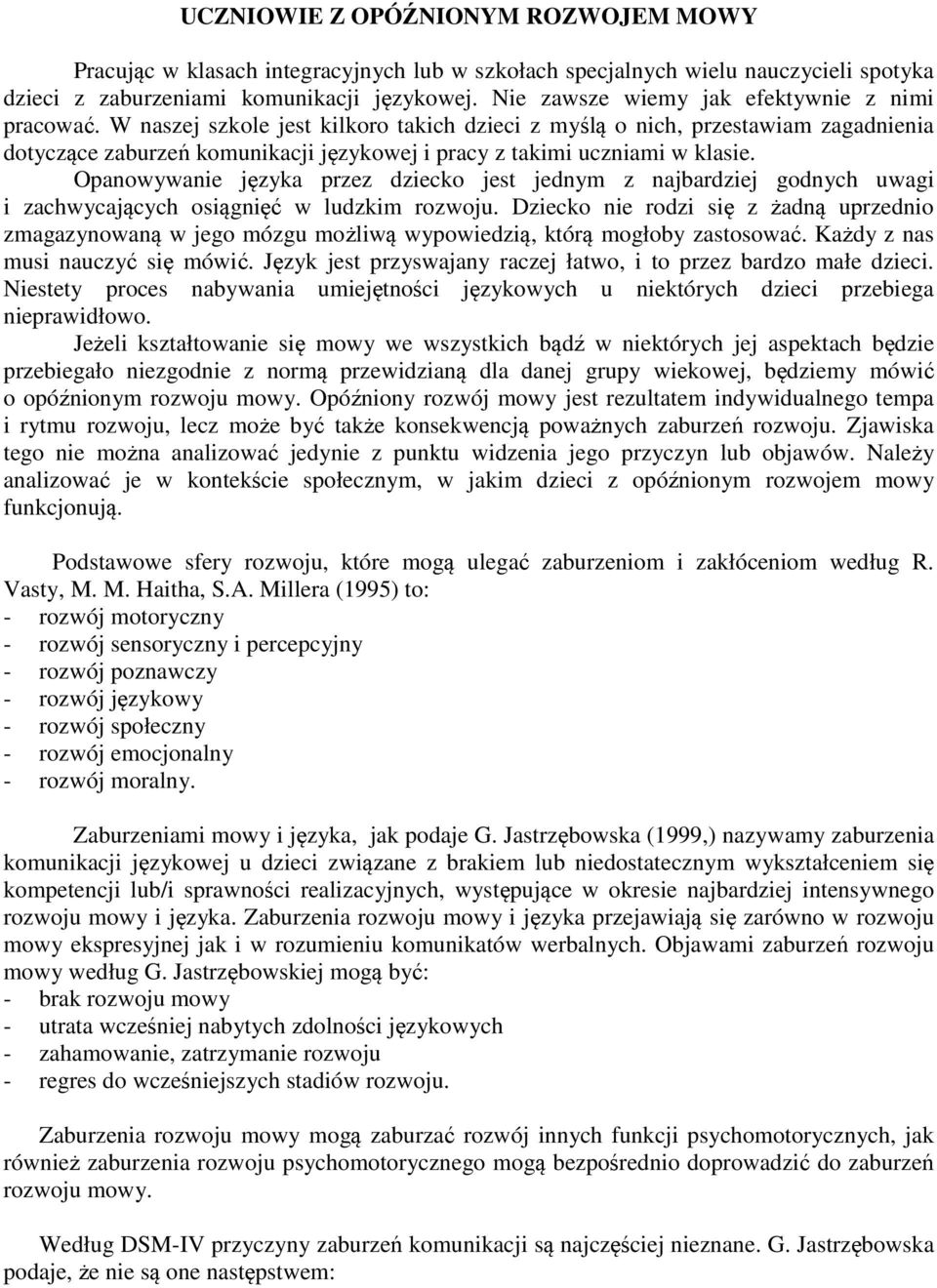W naszej szkole jest kilkoro takich dzieci z myślą o nich, przestawiam zagadnienia dotyczące zaburzeń komunikacji językowej i pracy z takimi uczniami w klasie.