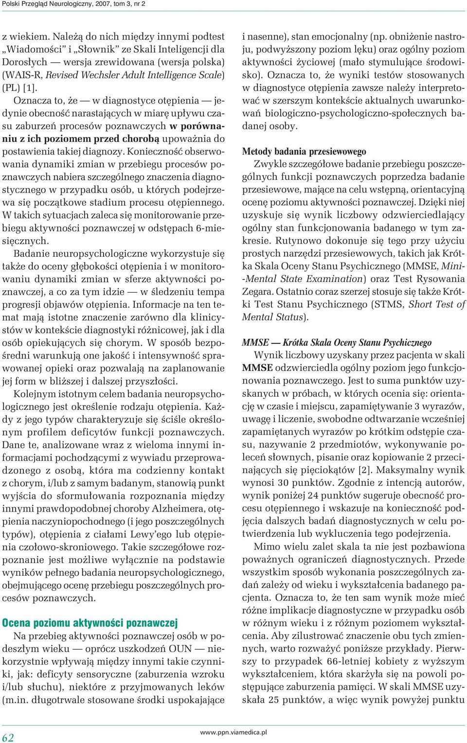 Oznacza to, że w diagnostyce otępienia jedynie obecność narastających w miarę upływu czasu zaburzeń procesów poznawczych w porównaniu z ich poziomem przed chorobą upoważnia do postawienia takiej