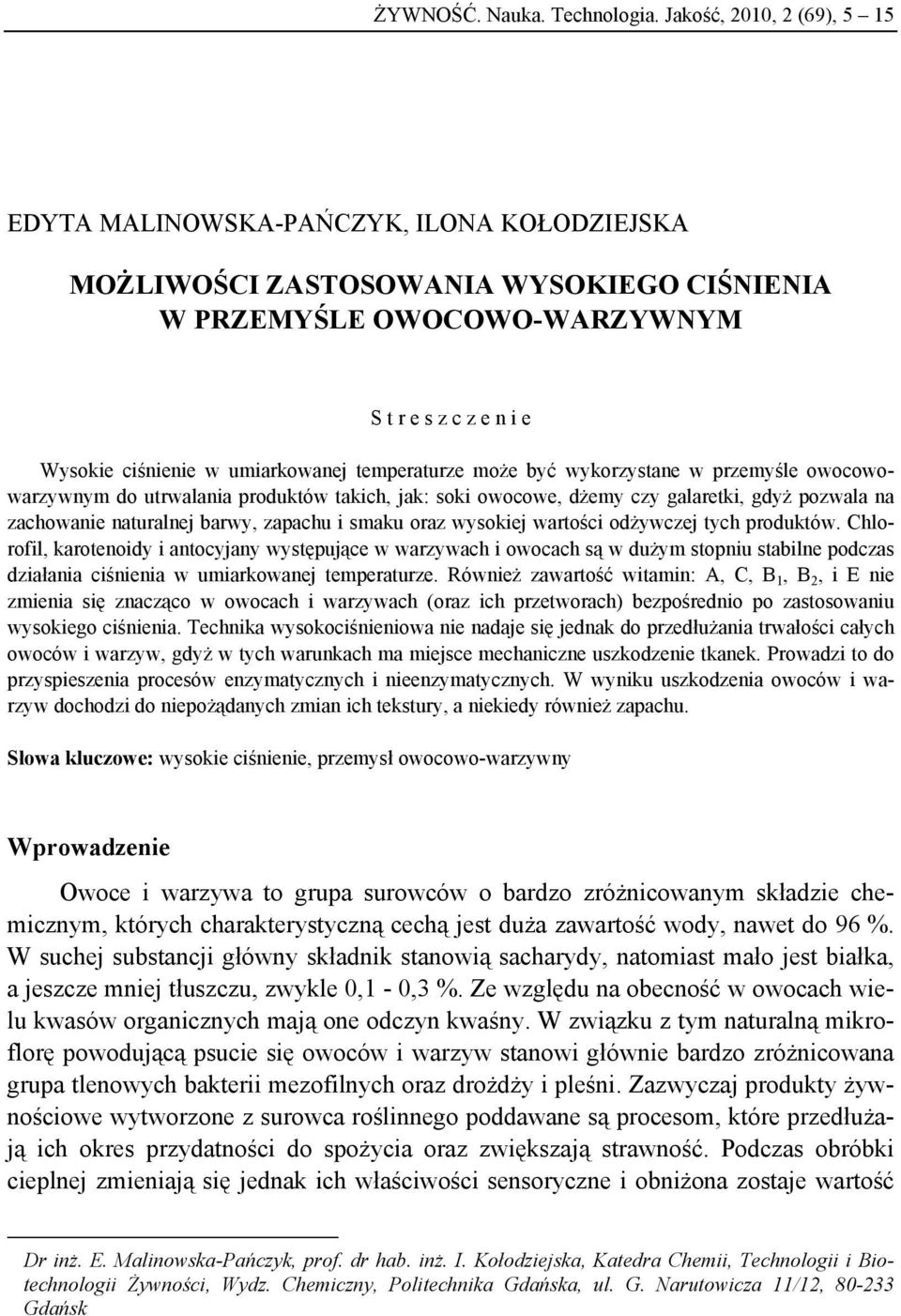 umiarkowanej temperaturze może być wykorzystane w przemyśle owocowowarzywnym do utrwalania produktów takich, jak: soki owocowe, dżemy czy galaretki, gdyż pozwala na zachowanie naturalnej barwy,
