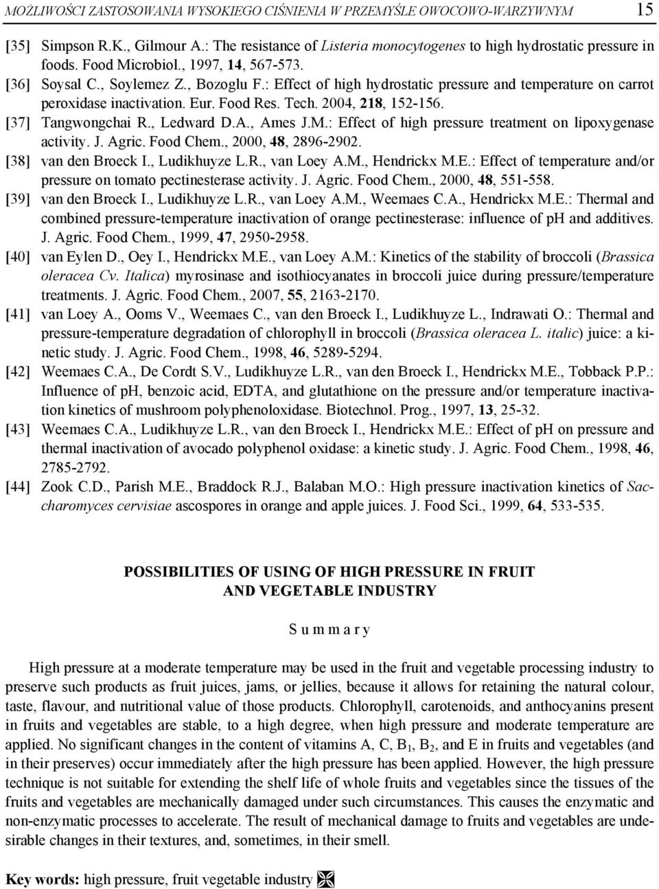 2004, 218, 152-156. [37] Tangwongchai R., Ledward D.A., Ames J.M.: Effect of high pressure treatment on lipoxygenase activity. J. Agric. Food Chem., 2000, 48, 2896-2902. [38] van den Broeck I.