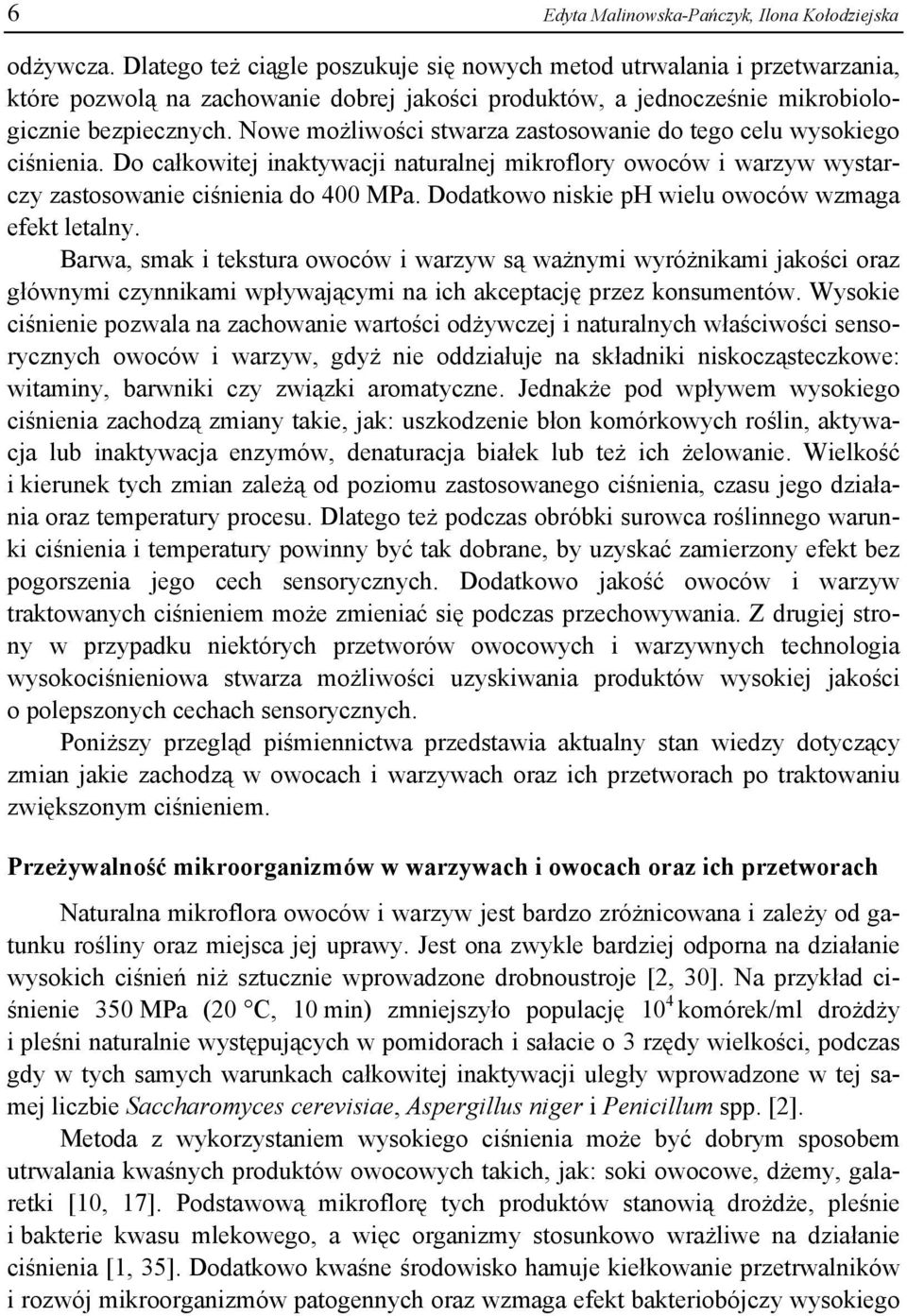 Nowe możliwości stwarza zastosowanie do tego celu wysokiego ciśnienia. Do całkowitej inaktywacji naturalnej mikroflory owoców i warzyw wystarczy zastosowanie ciśnienia do 400 MPa.