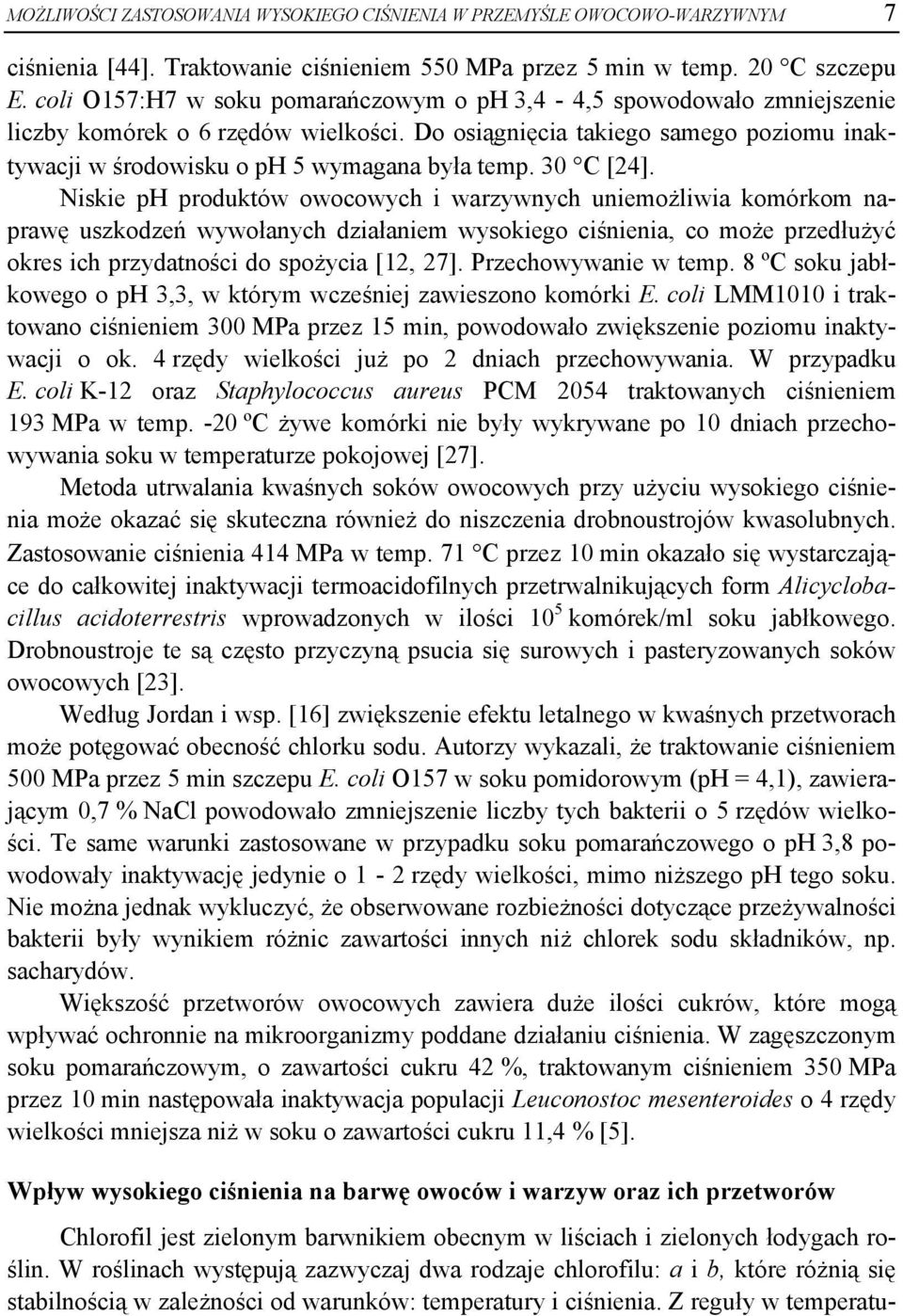 30 C [24]. Niskie ph produktów owocowych i warzywnych uniemożliwia komórkom naprawę uszkodzeń wywołanych działaniem wysokiego ciśnienia, co może przedłużyć okres ich przydatności do spożycia [12, 27].