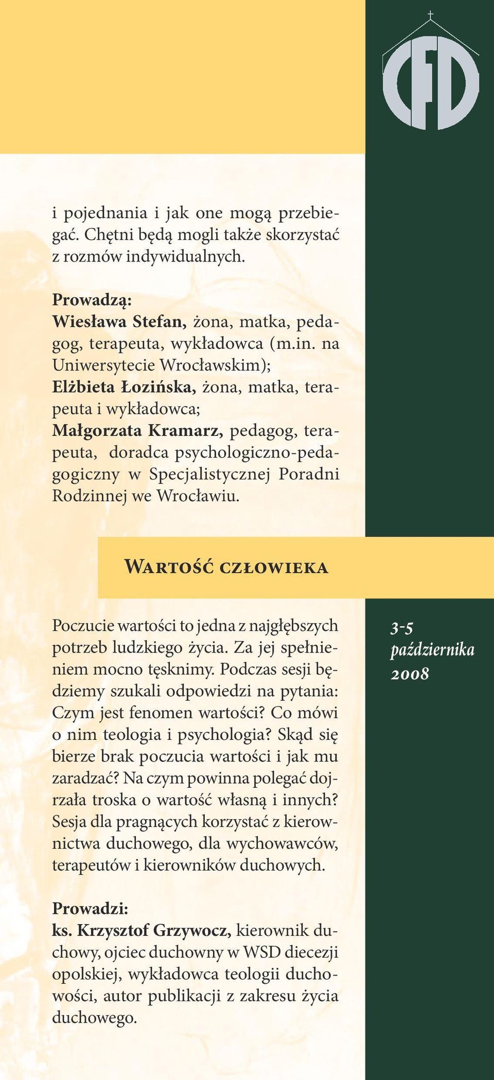 na Uniwersytecie Wrocławskim); Elżbieta Łozińska, żona, matka, terapeuta i wykładowca; Małgorzata Kramarz, pedagog, terapeuta, doradca psychologiczno-pedagogiczny w Specjalistycznej Poradni Rodzinnej