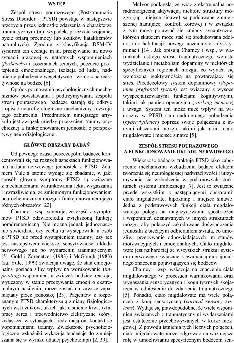 przeżywanie na nowo sytuacji urazowej w natrętnych wspomnieniach (flashbacks) i koszmarach sennych, poczucie przytępienia emocjonalnego, izolacja od ludzi, nadmierne pobudzenie wegetatywne i wzmożona