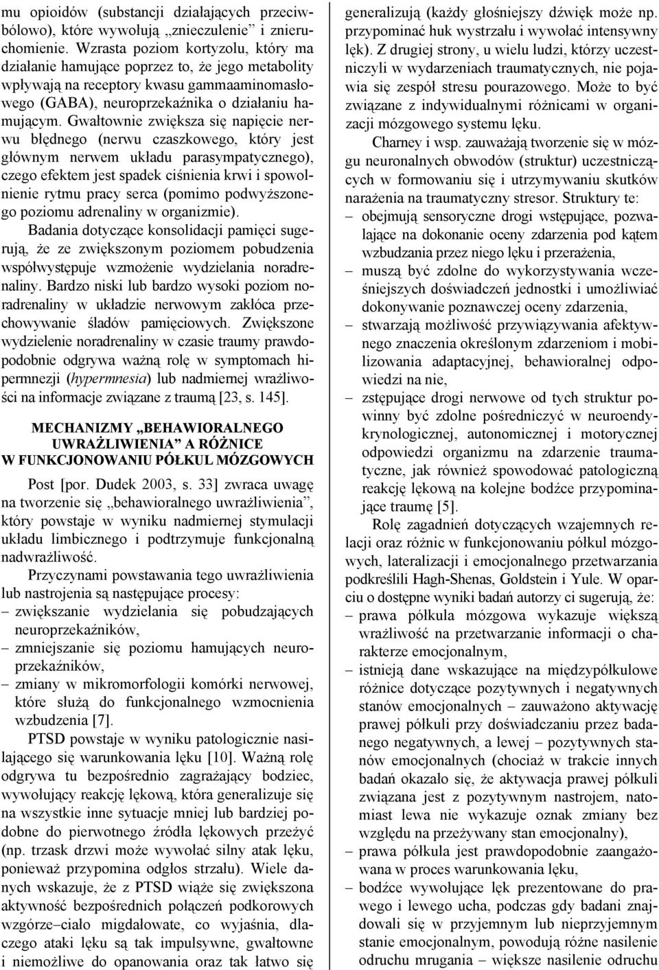Gwałtownie zwiększa się napięcie nerwu błędnego (nerwu czaszkowego, który jest głównym nerwem układu parasympatycznego), czego efektem jest spadek ciśnienia krwi i spowolnienie rytmu pracy serca