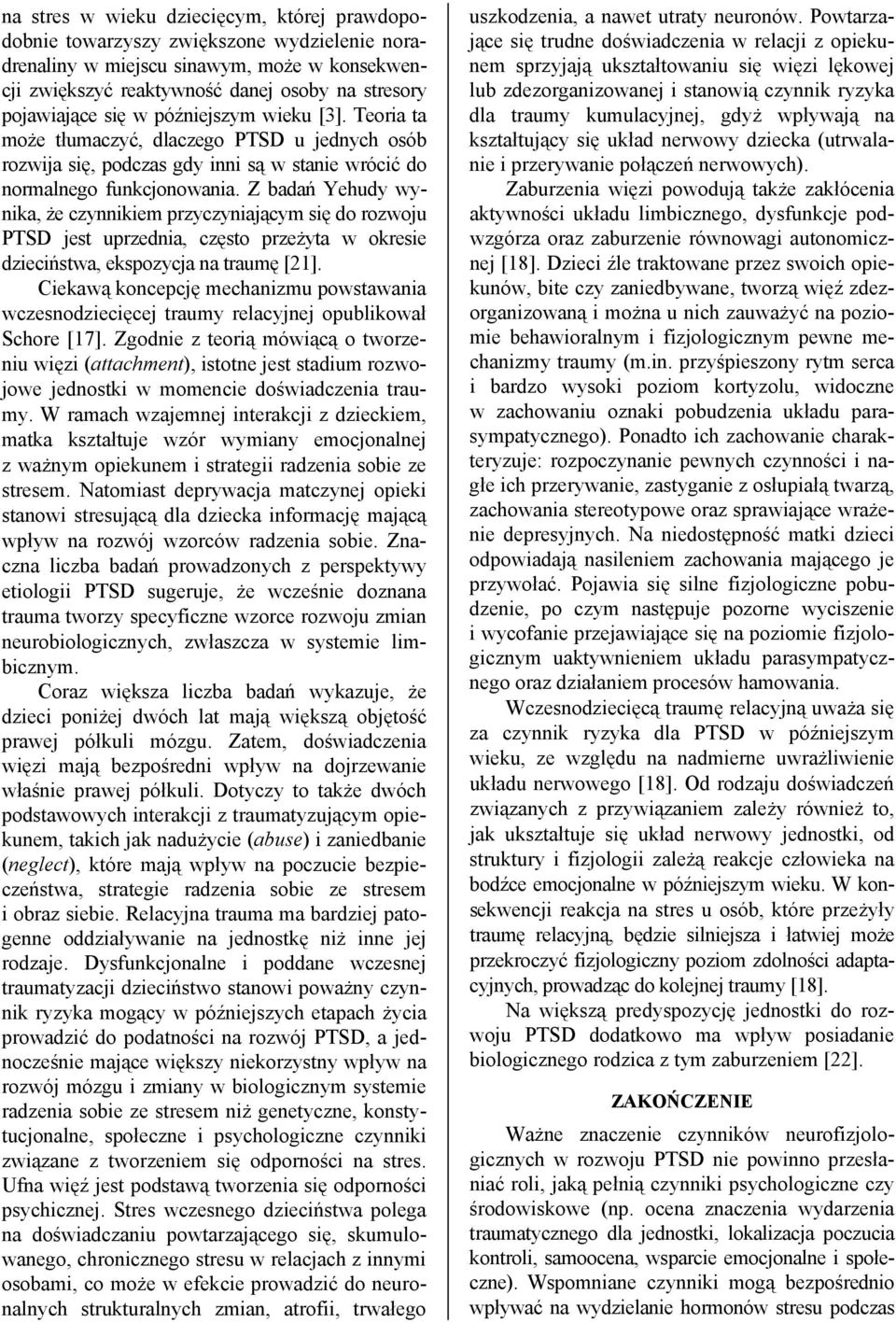 Z badań Yehudy wynika, że czynnikiem przyczyniającym się do rozwoju PTSD jest uprzednia, często przeżyta w okresie dzieciństwa, ekspozycja na traumę [21].