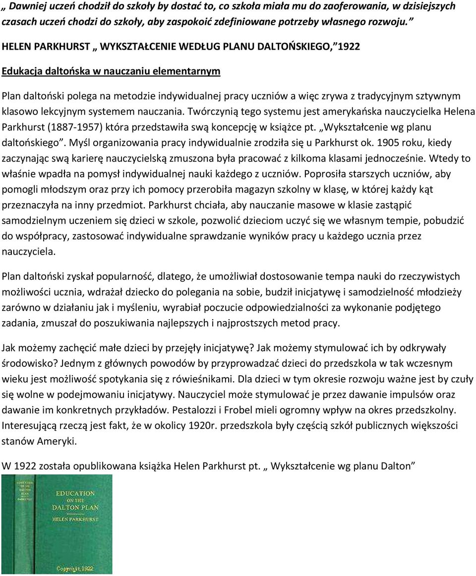 sztywnym klasowo lekcyjnym systemem nauczania. Twórczynią tego systemu jest amerykańska nauczycielka Helena Parkhurst (1887-1957) która przedstawiła swą koncepcję w książce pt.