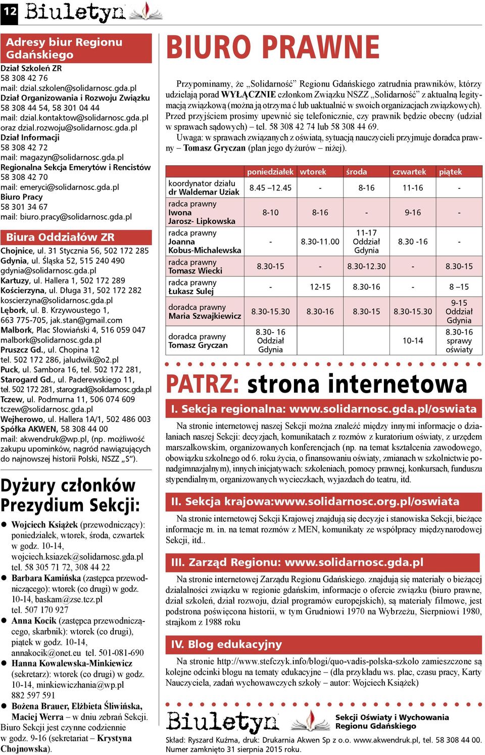 gda.pl Biuro Pracy 58 301 34 67 mail: biuro.pracy@solidarnosc.gda.pl Biura Oddziałów ZR Chojnice, ul. 31 Stycznia 56, 502 172 285 Gdynia, ul. Śląska 52, 515 240 490 gdynia@solidarnosc.gda.pl Kartuzy, ul.