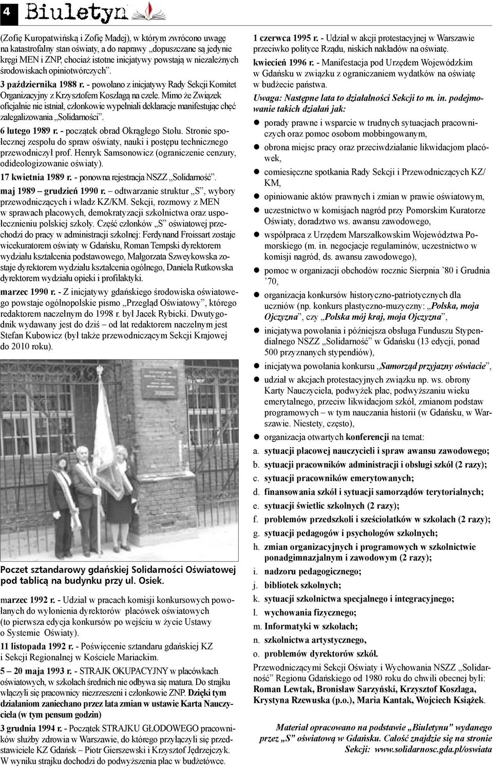 Mimo że Związek oficjalnie nie istniał, członkowie wypełniali deklaracje manifestując chęć zalegalizowania Solidarności. 6 lutego 1989 r. - początek obrad Okrągłego Stołu.