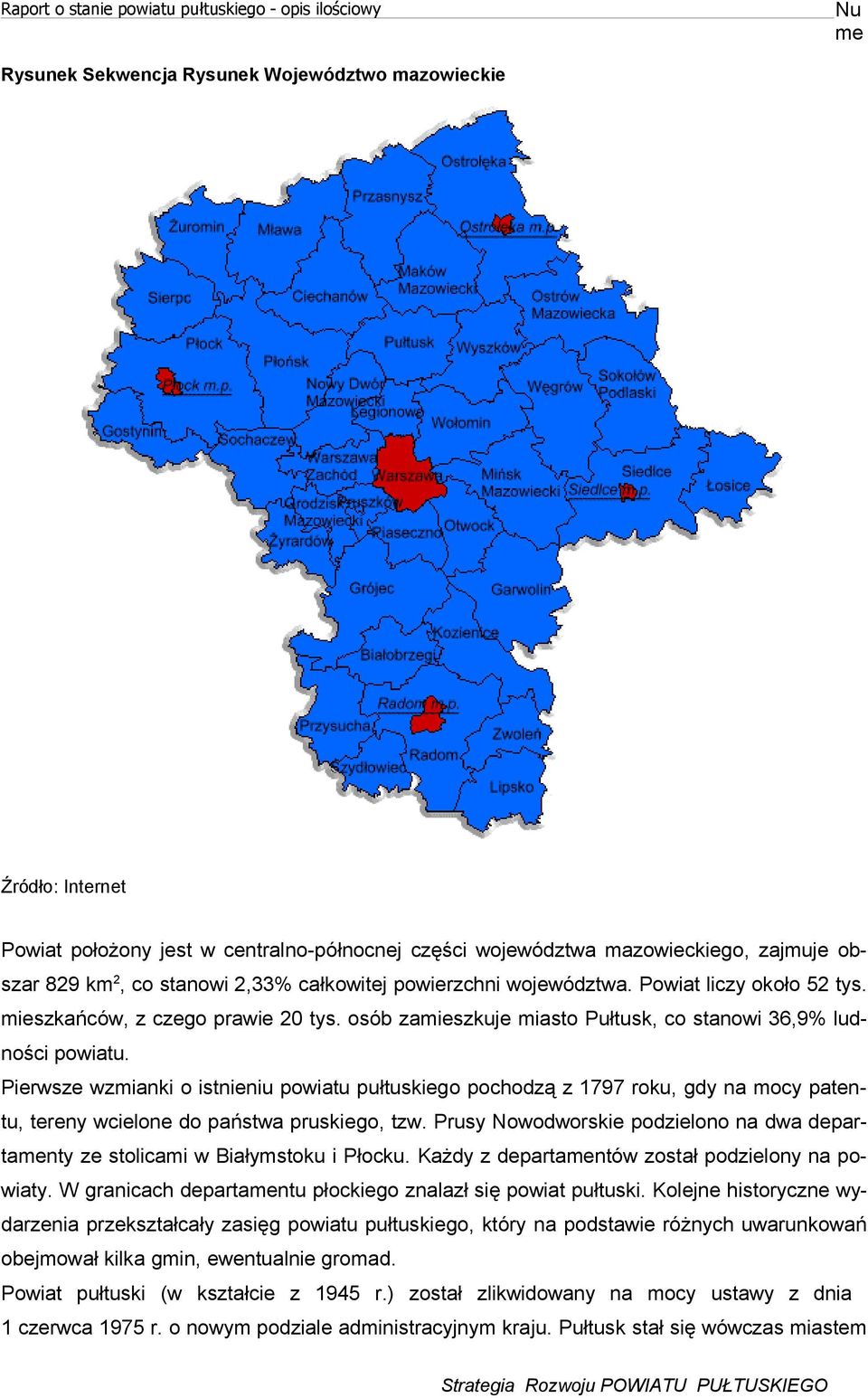 osób zamieszkuje miasto Pułtusk, co stanowi 36,9% ludności powiatu. Piewsze wzmianki o istnieniu powiatu pułtuskiego pochodzą z 1797 oku, gdy na mocy patentu, teeny wcielone do państwa puskiego, tzw.