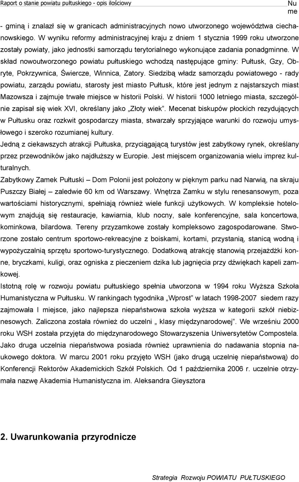 W skład nowoutwozonego powiatu pułtuskiego wchodzą następujące gminy: Pułtusk, Gzy, Obyte, Pokzywnica, Świecze, Winnica, Zatoy.