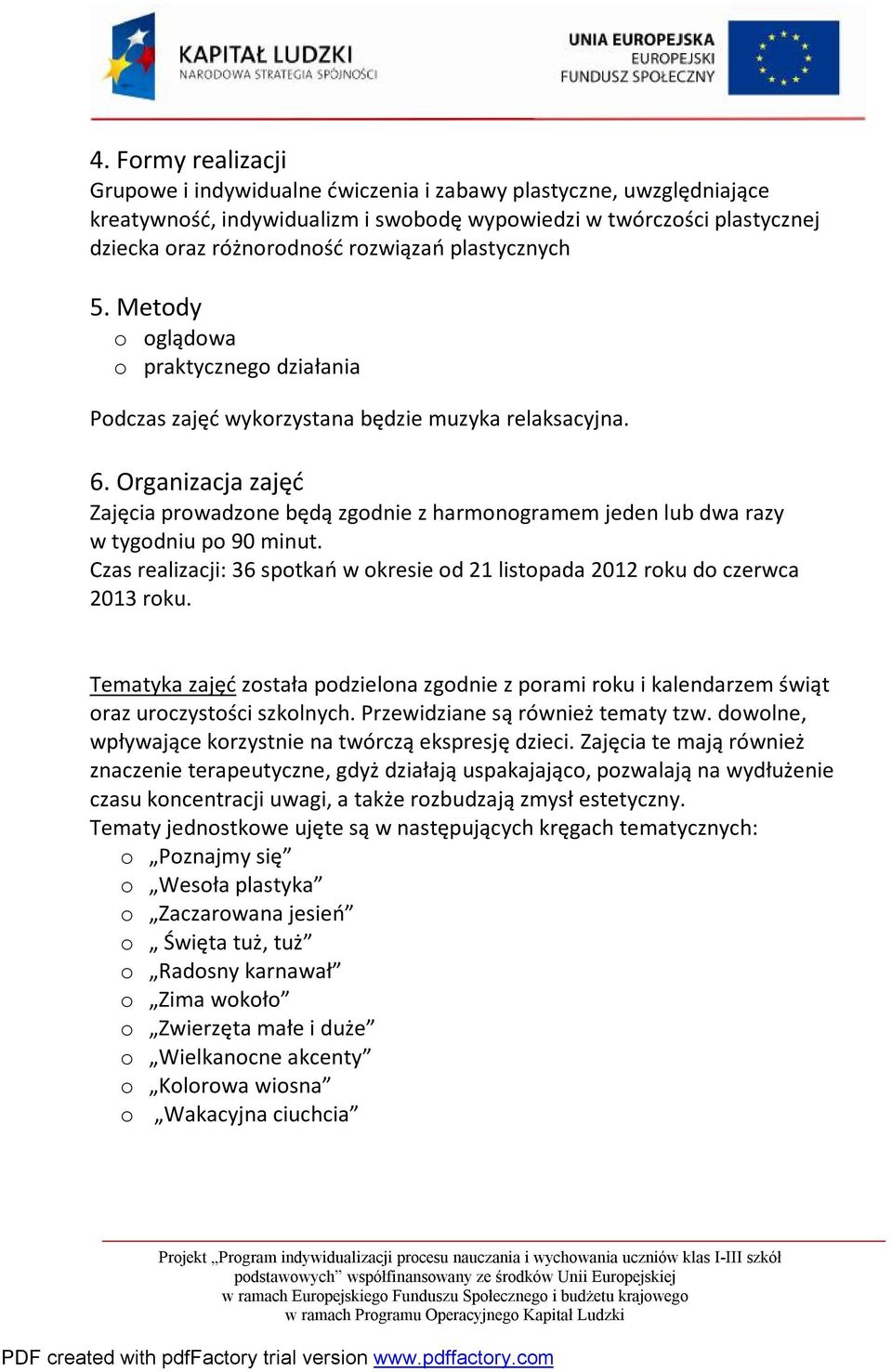 Organizacja zajęć Zajęcia prowadzone będą zgodnie z harmonogramem jeden lub dwa razy w tygodniu po 90 minut. Czas realizacji: 36 spotkań w okresie od 21 listopada 2012 roku do czerwca 2013 roku.