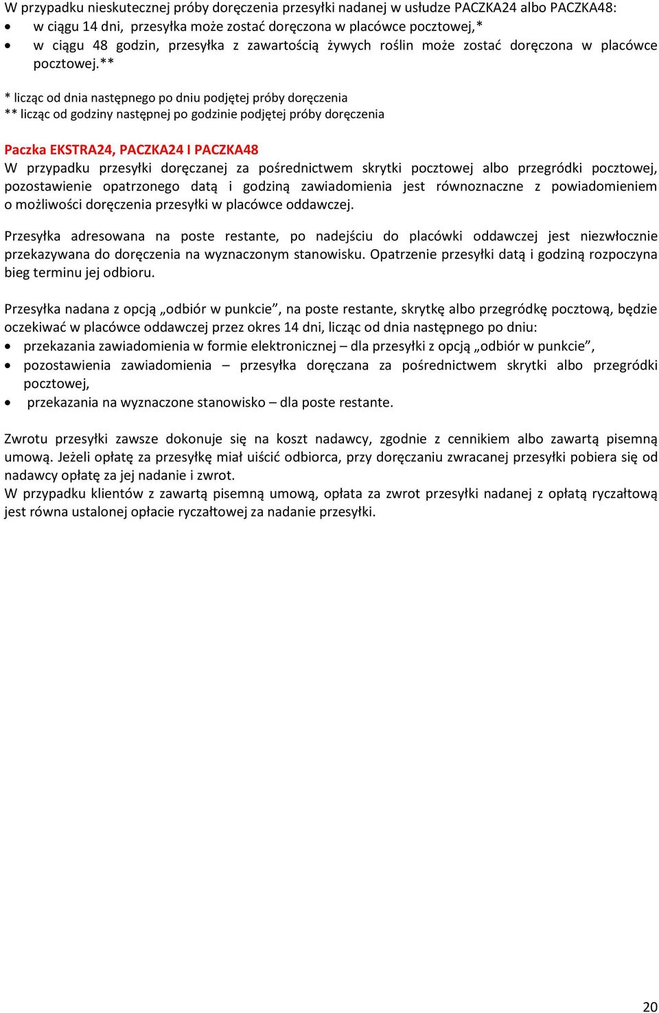 ** * licząc od dnia następnego po dniu podjętej próby doręczenia ** licząc od godziny następnej po godzinie podjętej próby doręczenia Paczka EKSTRA24, PACZKA24 I PACZKA48 W przypadku przesyłki