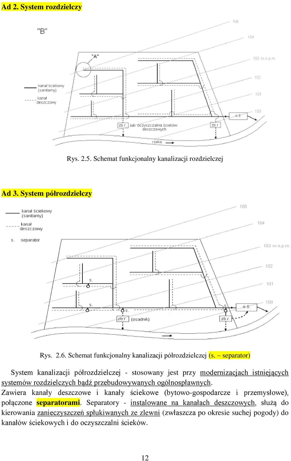 separator) System kanalizacji półrozdzielczej - stosowany jest przy modernizacjach istniejących systemów rozdzielczych bądź przebudowywanych ogólnospławnych.