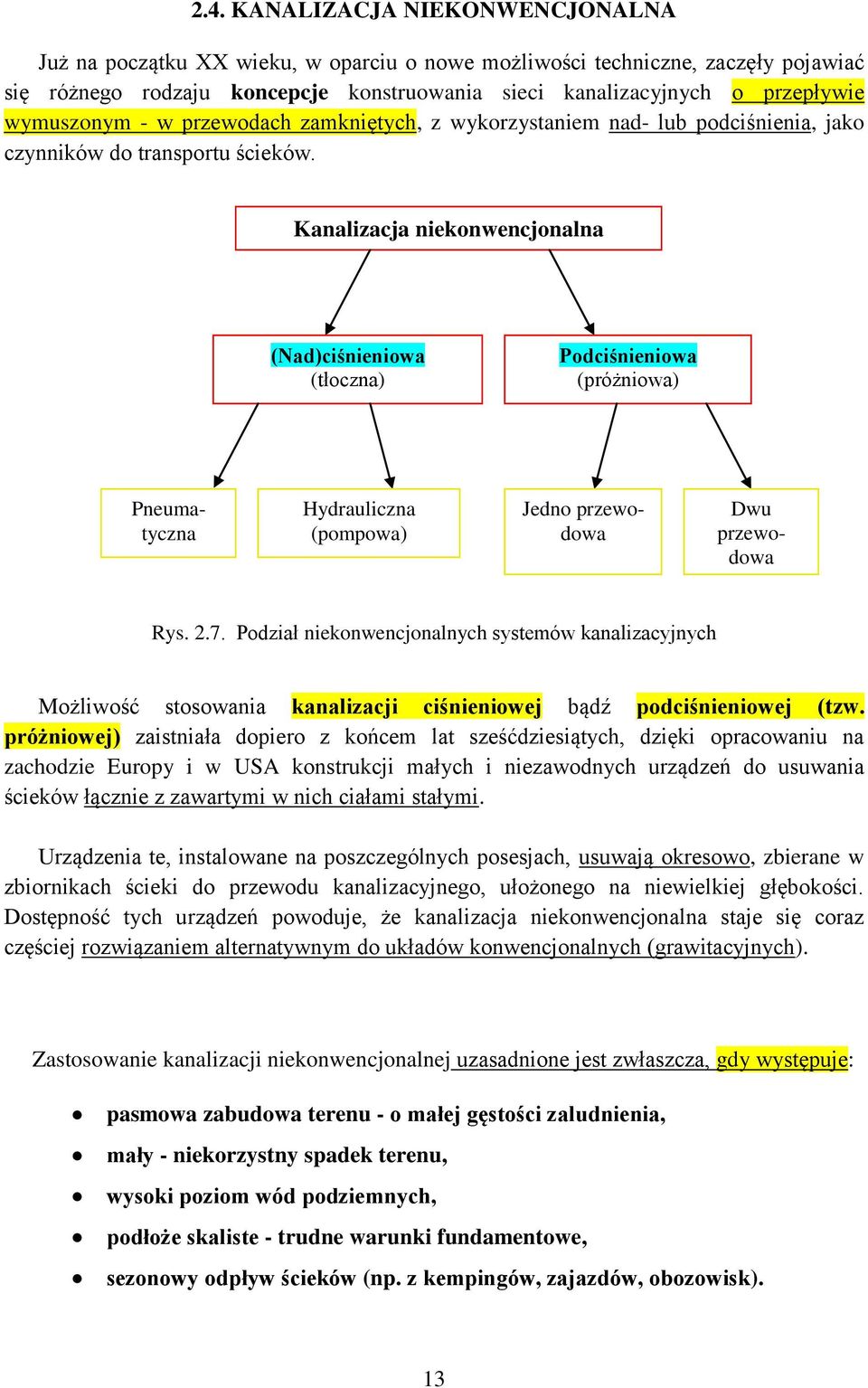 Kanalizacja niekonwencjonalna (Nad)ciśnieniowa (tłoczna) Podciśnieniowa (próżniowa) Pneumatyczna Hydrauliczna (pompowa) Jedno przewodowa Dwu przewodowa Rys. 2.7.