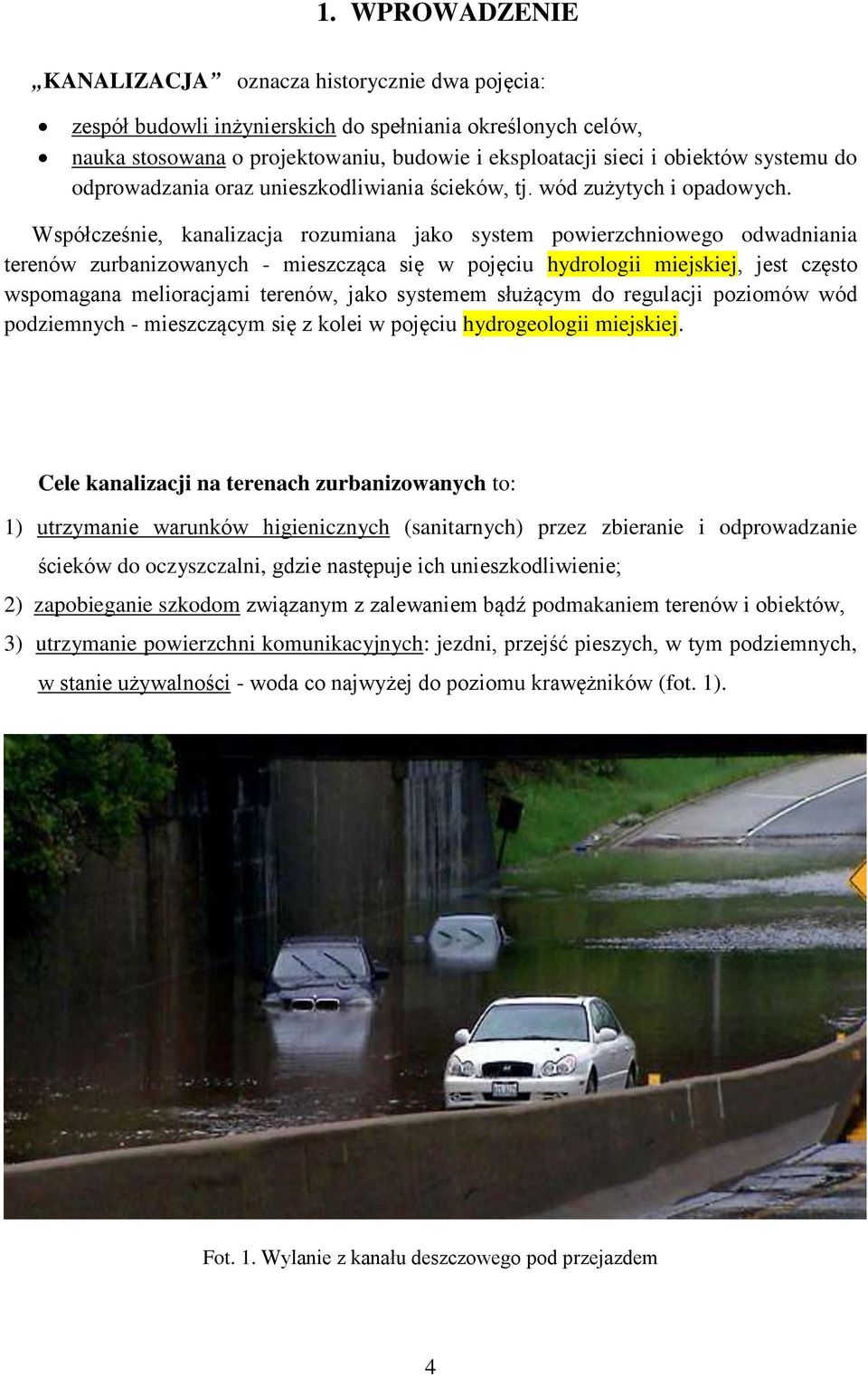 Współcześnie, kanalizacja rozumiana jako system powierzchniowego odwadniania terenów zurbanizowanych - mieszcząca się w pojęciu hydrologii miejskiej, jest często wspomagana melioracjami terenów, jako