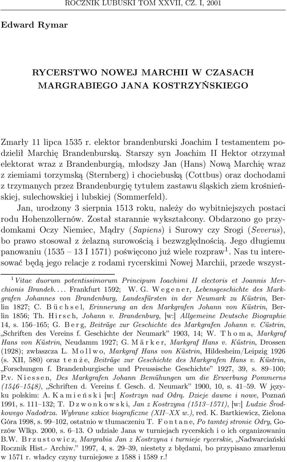 Starszy syn Joachim II Hektor otrzymał elektorat wraz z Brandenburgią, młodszy Jan (Hans) Nową Marchię wraz z ziemiami torzymską (Sternberg) i chociebuską (Cottbus) oraz dochodami z trzymanych przez
