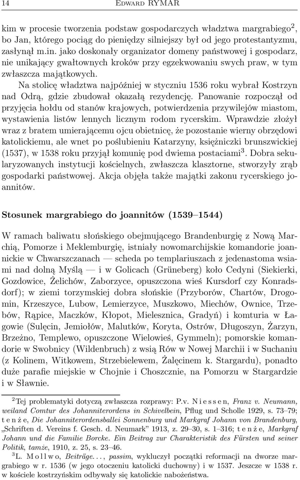 Na stolicę władztwa najpóźniej w styczniu 1536 roku wybrał Kostrzyn nad Odrą, gdzie zbudował okazałą rezydencję.