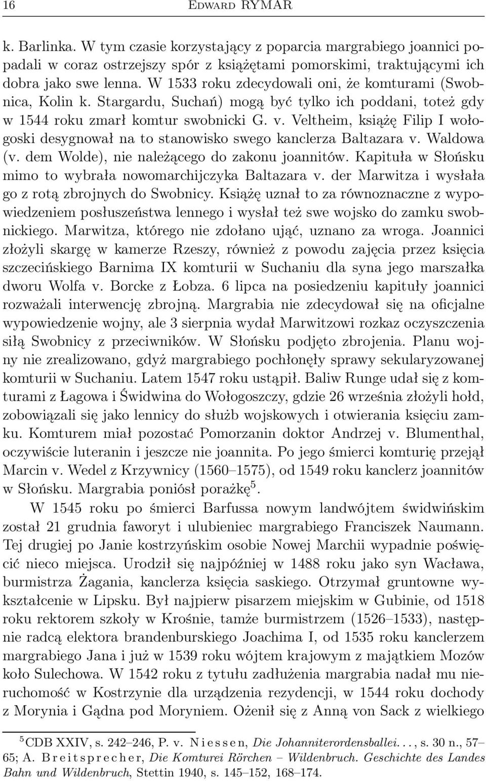 Veltheim, książę Filip I wołogoski desygnował na to stanowisko swego kanclerza Baltazara v. Waldowa (v. dem Wolde), nie należącego do zakonu joannitów.