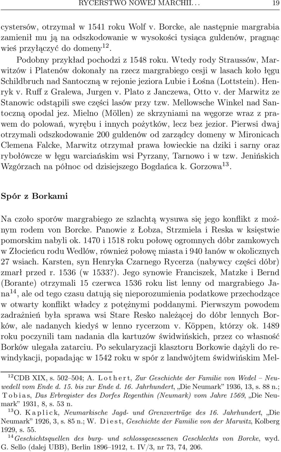 Wtedy rody Straussów, Marwitzów i Platenów dokonały na rzecz margrabiego cesji w lasach koło łęgu Schildbruch nad Santoczną w rejonie jeziora Lubie i Łośna (Lottstein). Henryk v.
