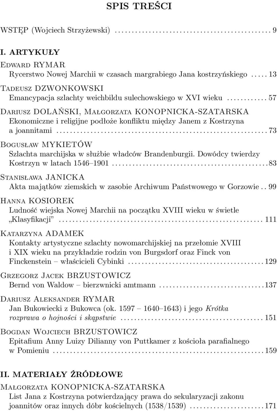 ........... 57 Dariusz DOLAŃSKI, Małgorzata KONOPNICKA-SZATARSKA Ekonomiczne i religijne podłoże konfliktu między Janem z Kostrzyna a joannitami.