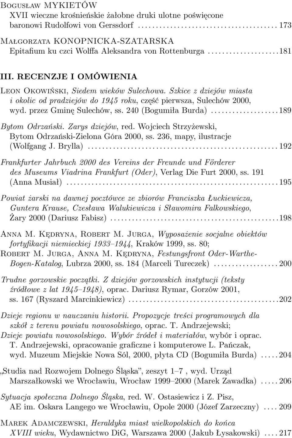 przez Gminę Sulechów, ss. 240 (Bogumiła Burda)...189 Bytom Odrzański. Zarys dziejów, red. Wojciech Strzyżewski, Bytom Odrzański-Zielona Góra 2000, ss. 236, mapy, ilustracje (Wolfgang J. Brylla).