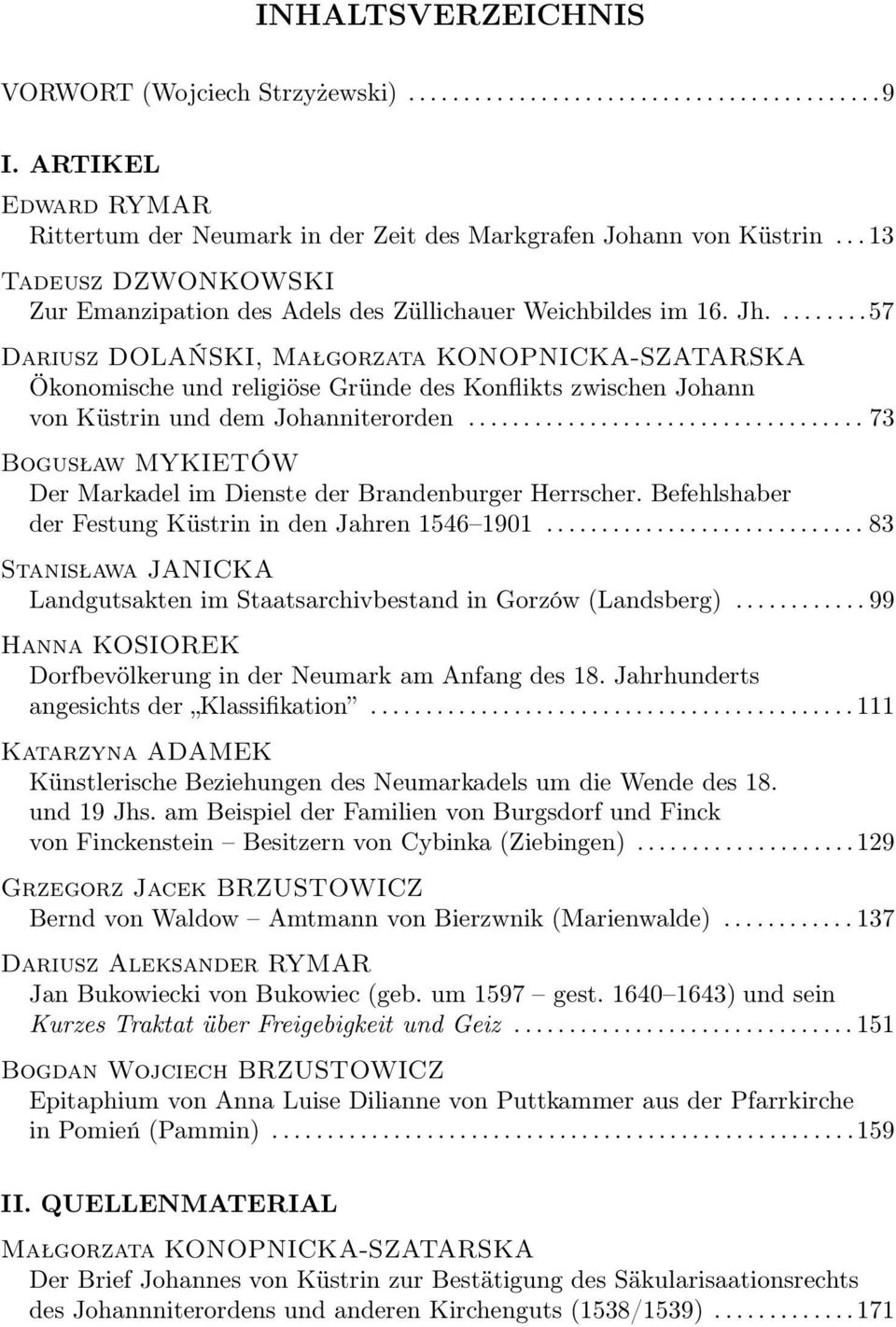 ........57 Dariusz DOLAŃSKI, Małgorzata KONOPNICKA-SZATARSKA Ökonomische und religiöse Gründe des Konflikts zwischen Johann von Küstrin und dem Johanniterorden.