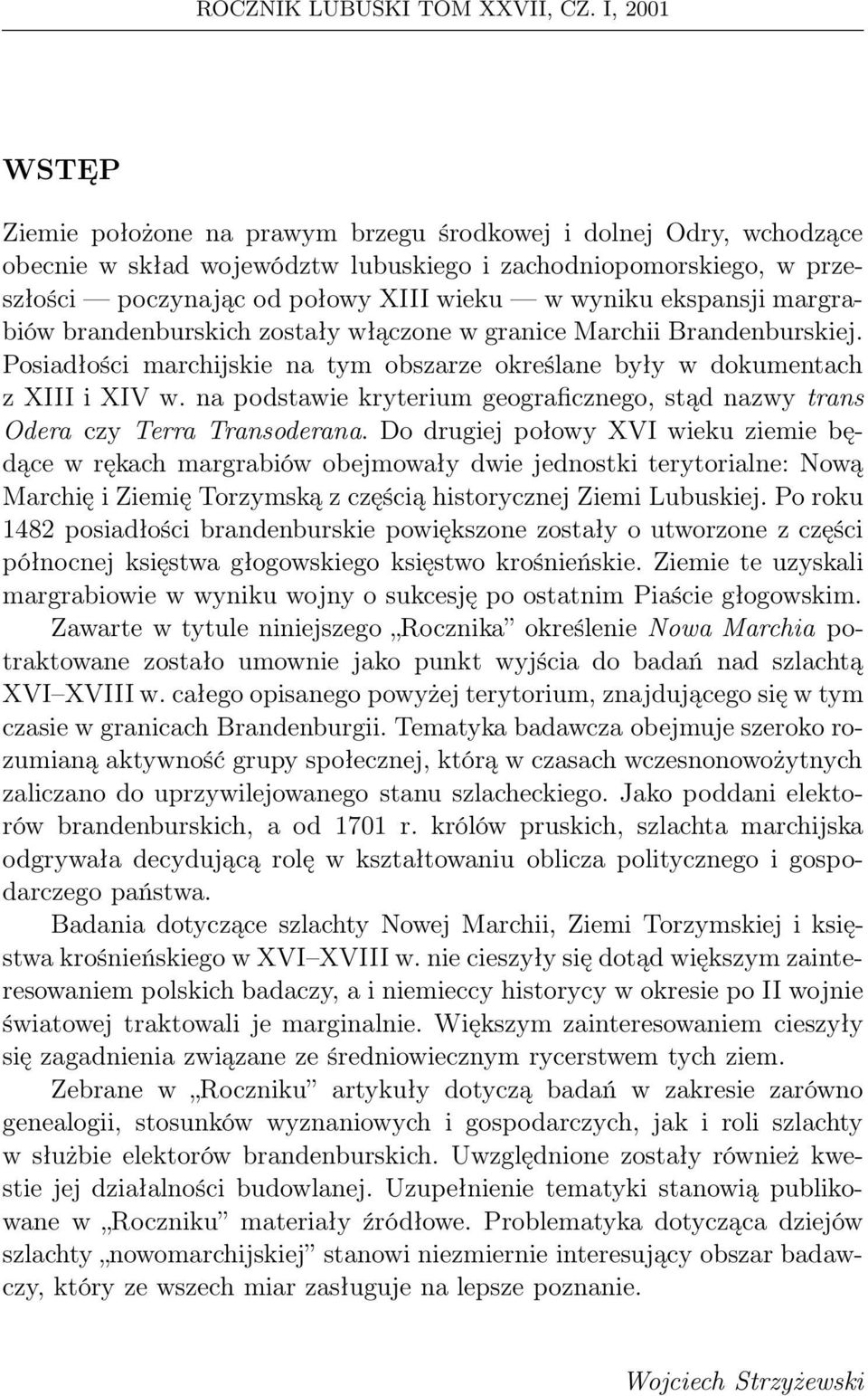ekspansji margrabiów brandenburskich zostały włączone w granice Marchii Brandenburskiej. Posiadłości marchijskie na tym obszarze określane były w dokumentach z XIII i XIV w.