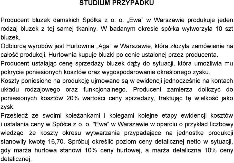 Producent ustalając cenę sprzedaży bluzek dąży do sytuacji, która umożliwia mu pokrycie poniesionych kosztów oraz wygospodarowanie określonego zysku.