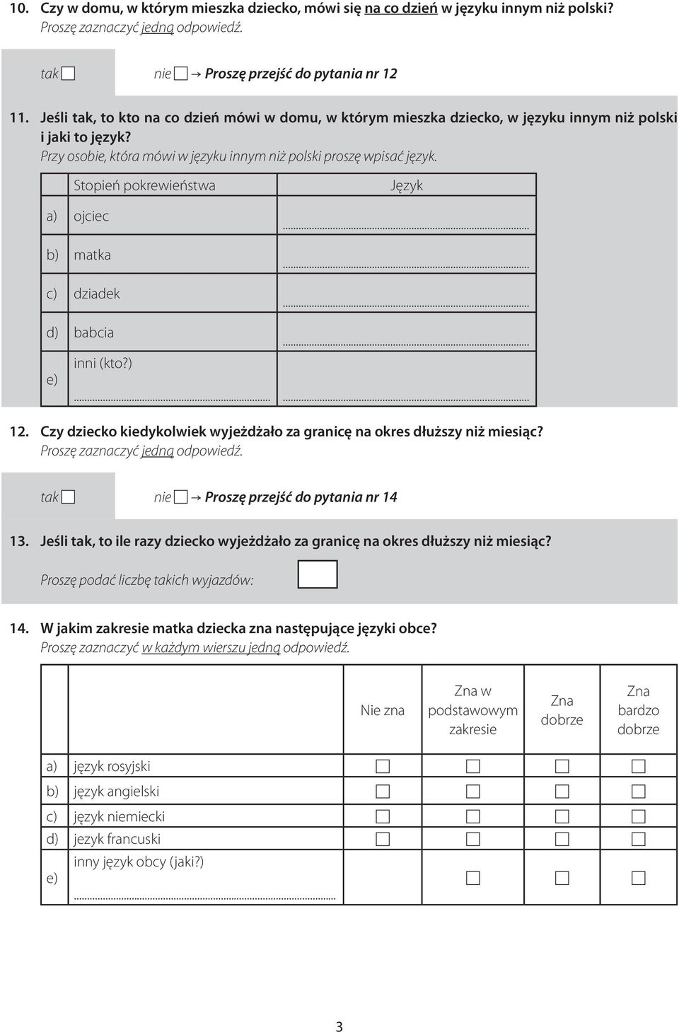 Stopień pokrewieństwa a) ojciec b) matka dziadek Język d) babcia e) inni (kto?)... 12. Czy dziecko kiedykolwiek wyjeżdżało za granicę na okres dłuższy niż miesiąc? Proszę przejść do pytania nr 14 13.