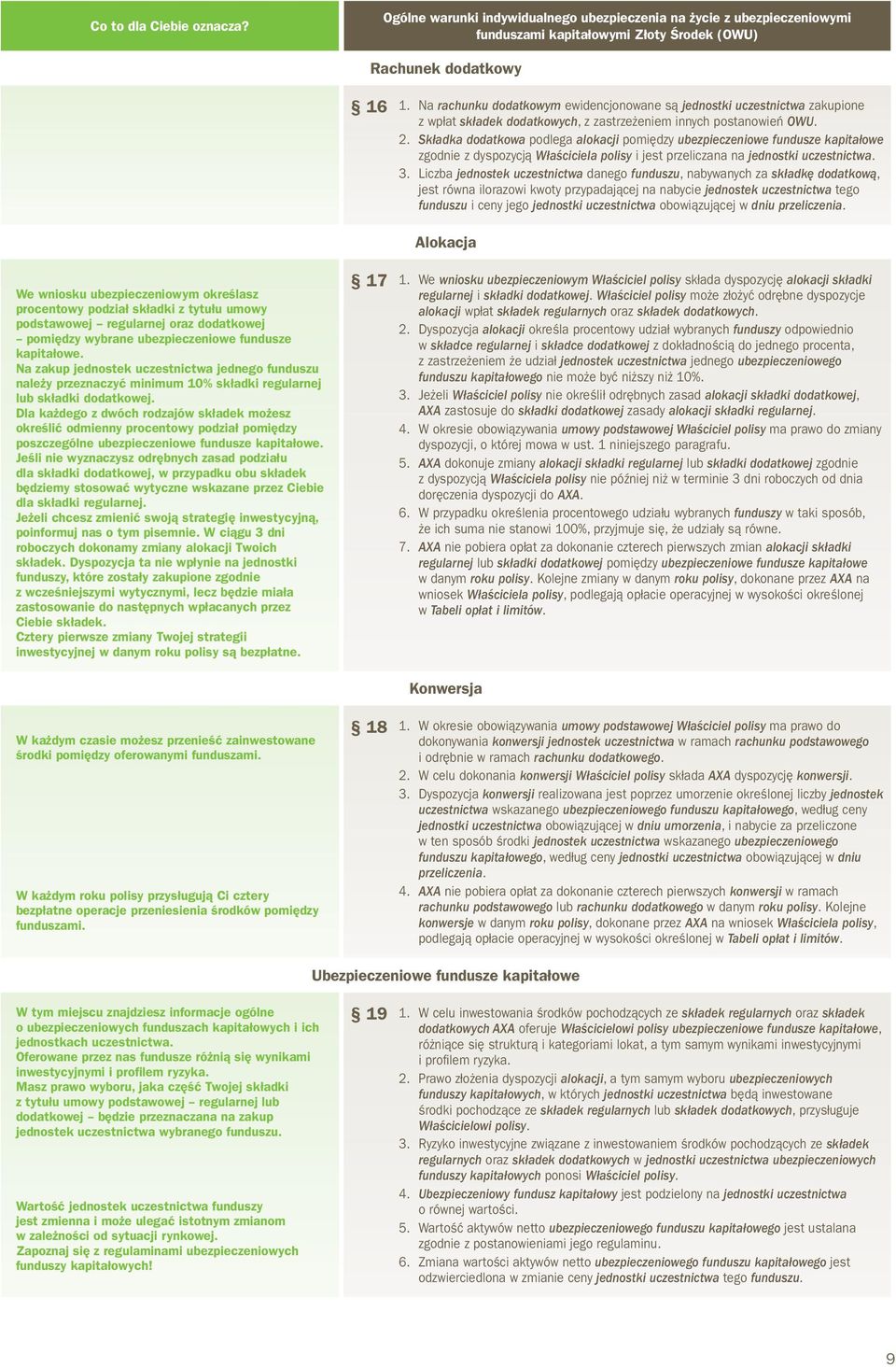Składka dodatkowa podlega alokacji pomiędzy ubezpieczeniowe fundusze kapitałowe zgodnie z dyspozycją Właściciela polisy i jest przeliczana na jednostki uczestnictwa. 3.