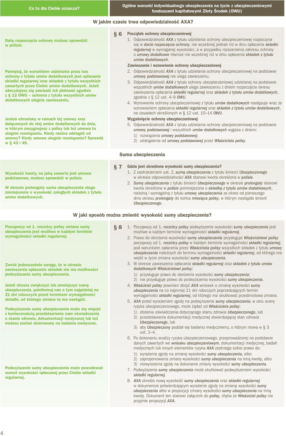 Pamiętaj, że warunkiem udzielania przez nas ochrony z tytułu umów dodatkowych jest opłacanie składki regularnej oraz składek z tytułu wszystkich zawartych przez Ciebie umów dodatkowych.