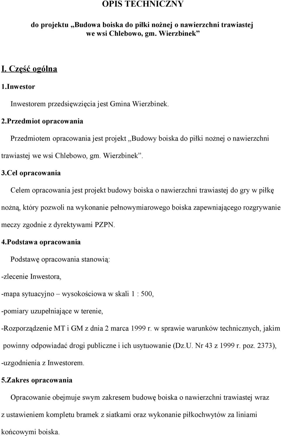 Cel opracowania Celem opracowania jest projekt budowy boiska o nawierzchni trawiastej do gry w piłkę nożną, który pozwoli na wykonanie pełnowymiarowego boiska zapewniającego rozgrywanie meczy zgodnie