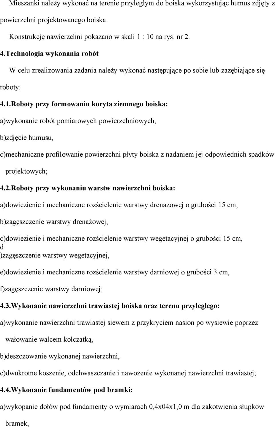 Roboty przy formowaniu koryta ziemnego boiska: a)wykonanie robót pomiarowych powierzchniowych, b)zdjęcie humusu, c)mechaniczne profilowanie powierzchni płyty boiska z nadaniem jej odpowiednich