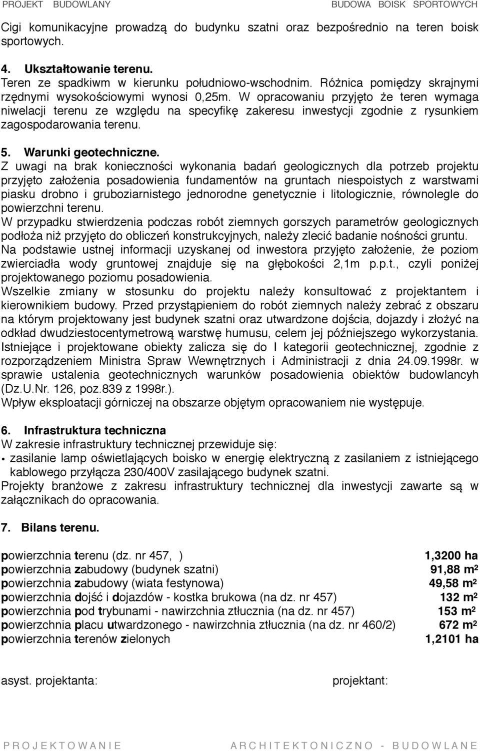 W opracowaniu przyjęto że teren wymaga niwelacji terenu ze względu na specyfikę zakeresu inwestycji zgodnie z rysunkiem zagospodarowania terenu. 5. Warunki geotechniczne.