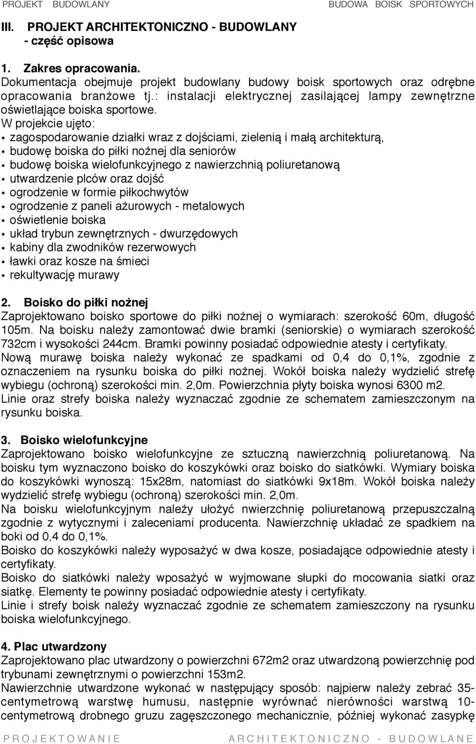 W projekcie ujęto: zagospodarowanie działki wraz z dojściami, zielenią i małą architekturą, budowę boiska do piłki nożnej dla seniorów budowę boiska wielofunkcyjnego z nawierzchnią poliuretanową