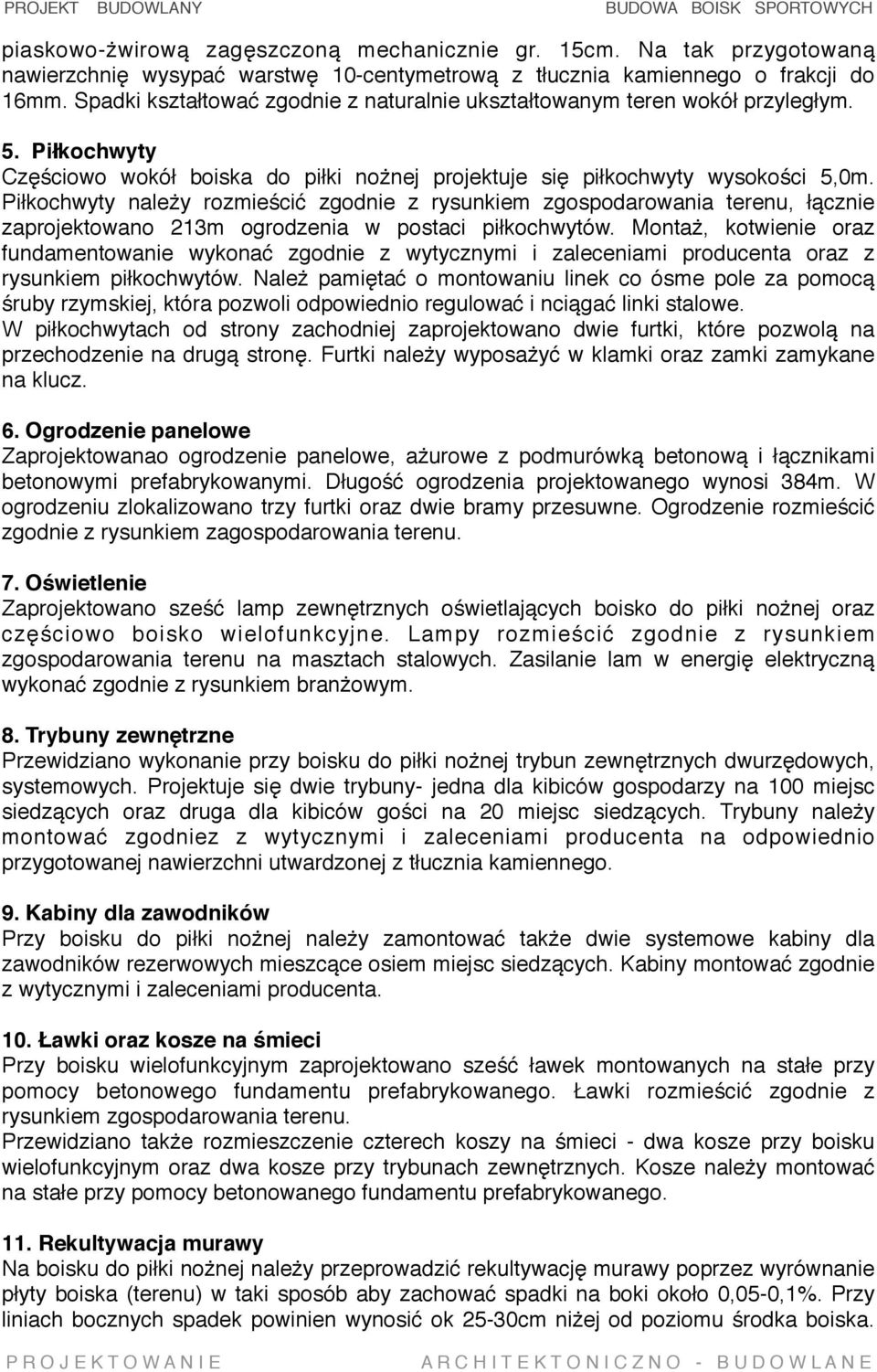 Piłkochwyty należy rozmieścić zgodnie z rysunkiem zgospodarowania terenu, łącznie zaprojektowano 213m ogrodzenia w postaci piłkochwytów.