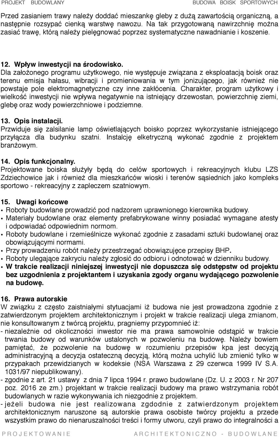 Dla założonego programu użytkowego, nie występuje związana z eksploatacją boisk oraz terenu emisja hałasu, wibracji i promieniowania w tym jonizującego, jak również nie powstaje pole