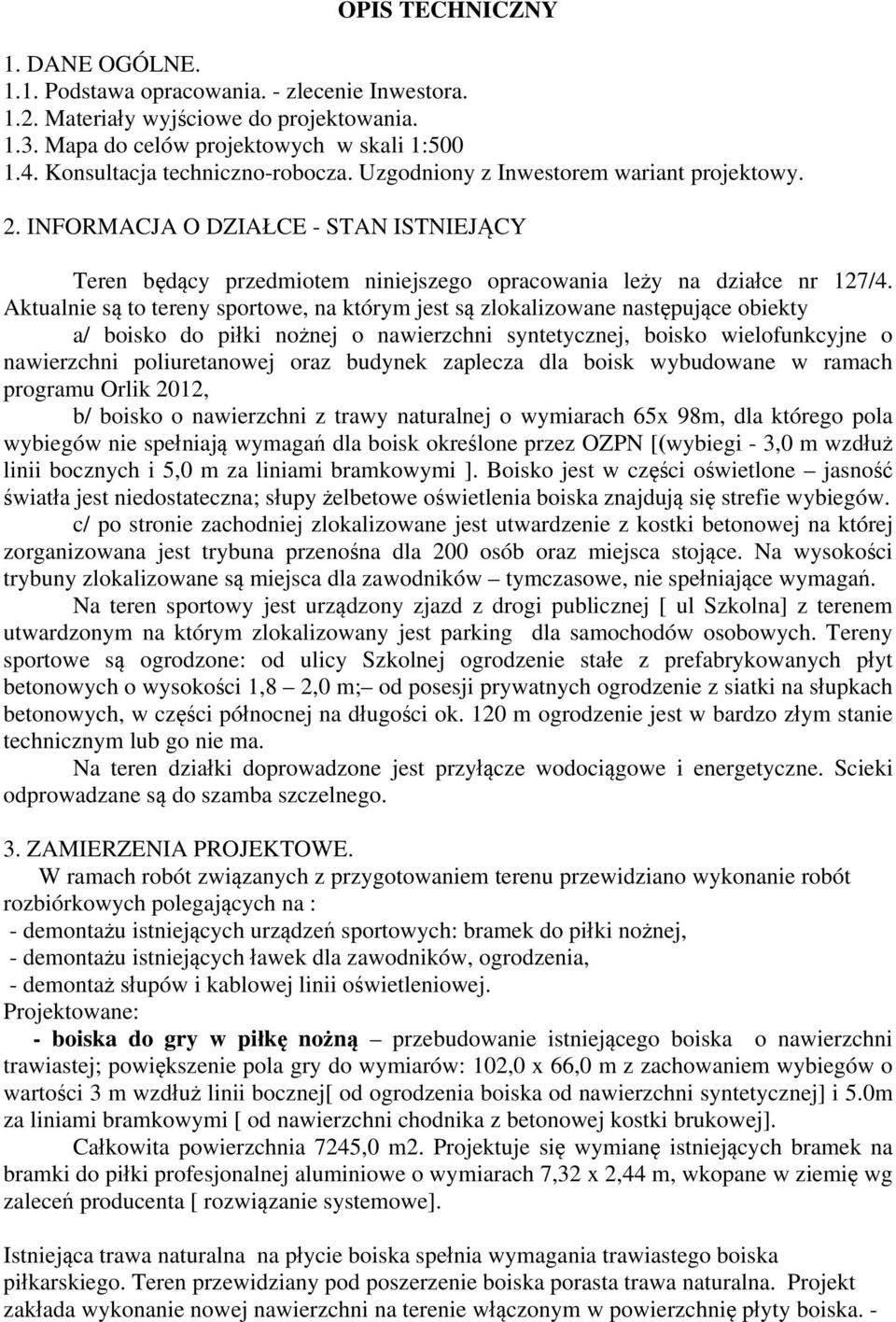 Aktualnie są to tereny sportowe, na którym jest są zlokalizowane następujące obiekty a/ boisko do piłki nożnej o nawierzchni syntetycznej, boisko wielofunkcyjne o nawierzchni poliuretanowej oraz