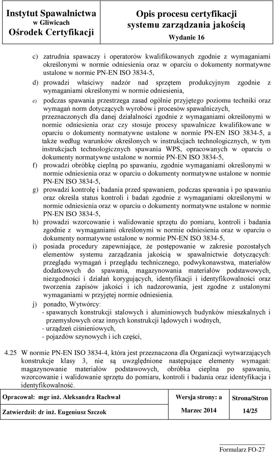 dotyczących wyrobów i procesów spawalniczych, przeznaczonych dla danej działalności zgodnie z wymaganiami określonymi w normie odniesienia oraz czy stosuje procesy spawalnicze kwalifikowane w oparciu