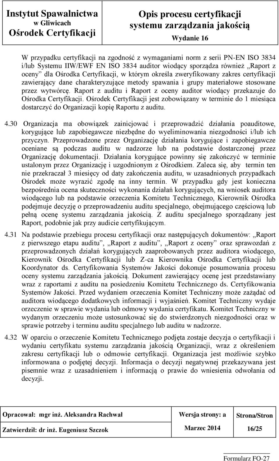 Raport z auditu i Raport z oceny auditor wiodący przekazuje do Ośrodka Certyfikacji. jest zobowiązany w terminie do 1 miesiąca dostarczyć do Organizacji kopię Raportu z auditu. 4.