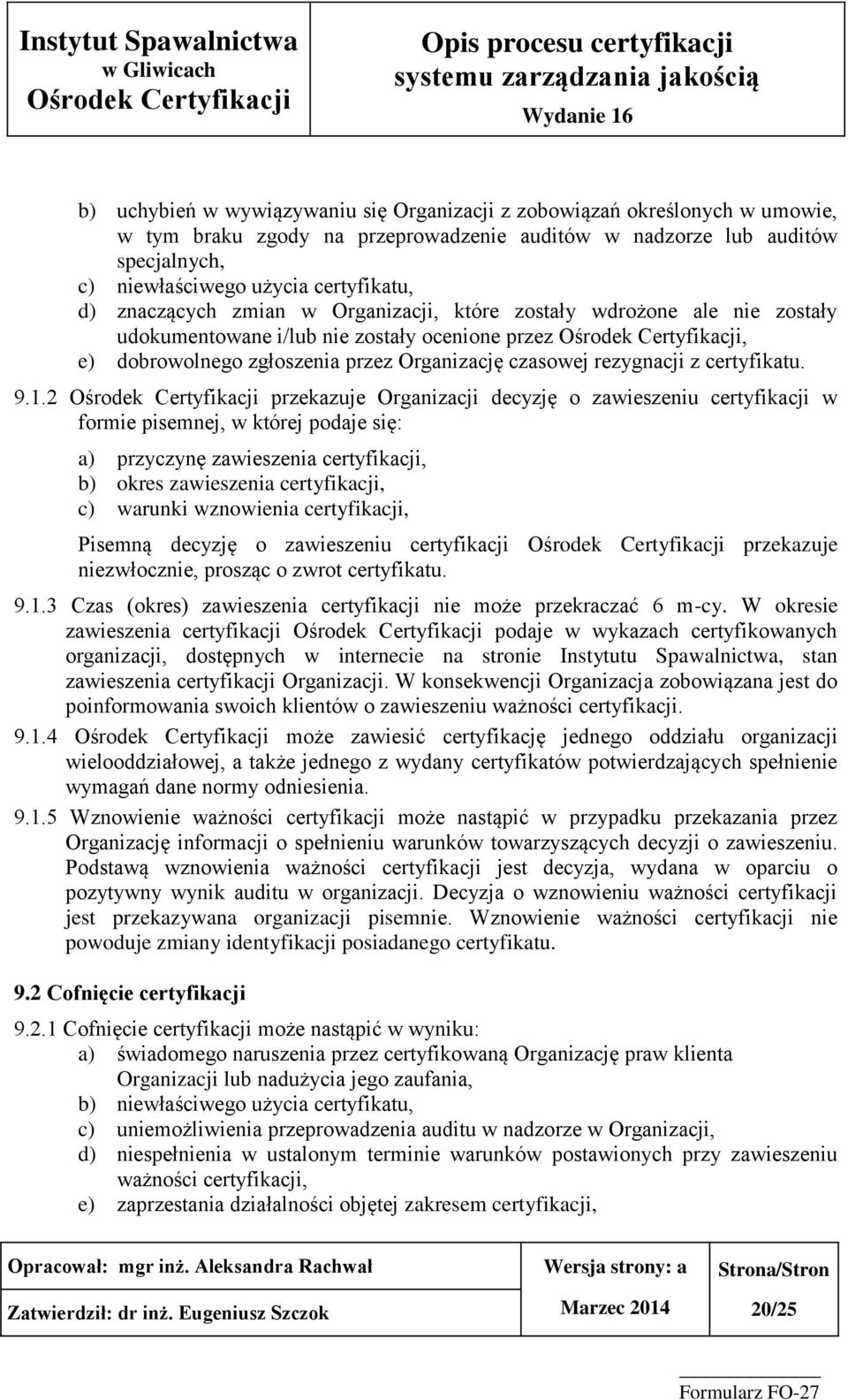 9.1.2 przekazuje Organizacji decyzję o zawieszeniu certyfikacji w formie pisemnej, w której podaje się: a) przyczynę zawieszenia certyfikacji, b) okres zawieszenia certyfikacji, c) warunki wznowienia