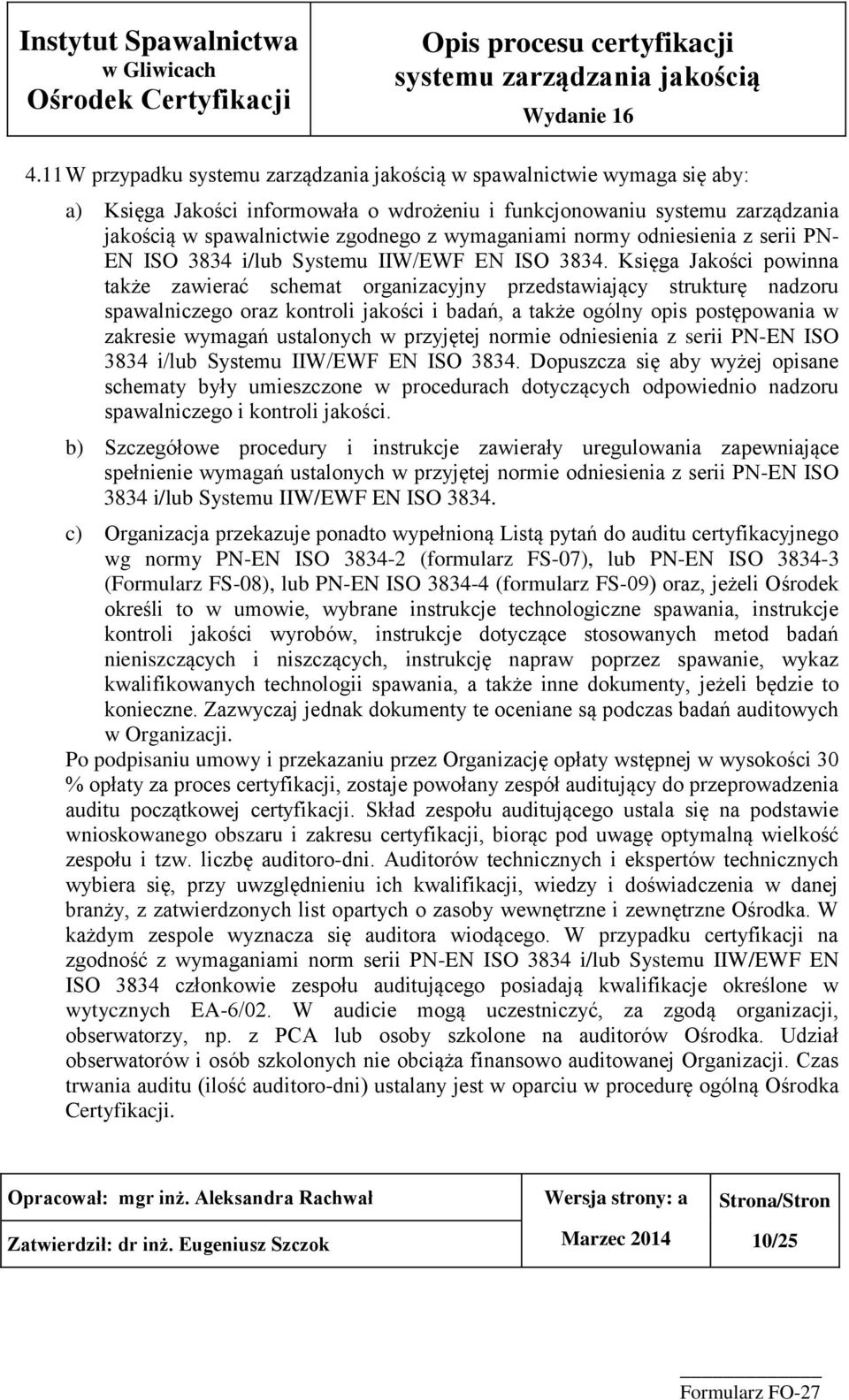 Księga Jakości powinna także zawierać schemat organizacyjny przedstawiający strukturę nadzoru spawalniczego oraz kontroli jakości i badań, a także ogólny opis postępowania w zakresie wymagań