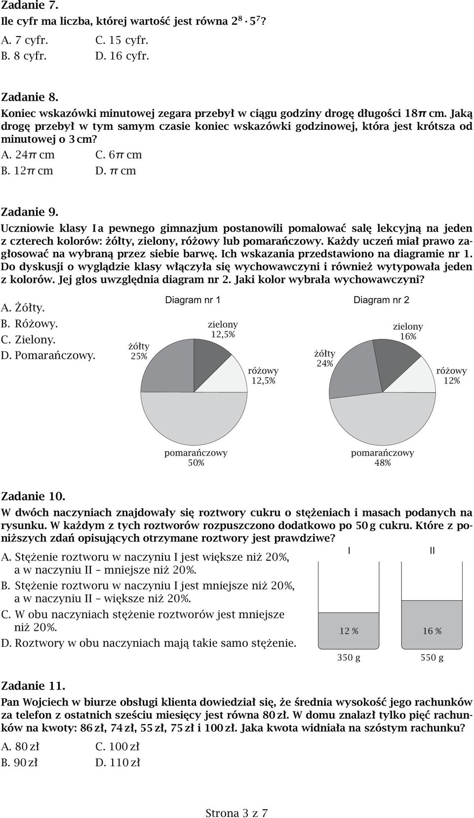 6π cm B. 12π cm D.π cm Zadanie 9. Uczniowie klasy I a pewnego gimnazjum postanowili pomalować salę lekcyjną na jeden z czterech kolorów: żółty, zielony, różowy lub pomarańczowy.