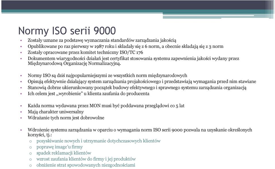 Normy ISO są dziś najpopularniejszymi ze wszystkich norm międzynarodowych Opisują efektywnie działający system zarządzania projakościowego i przedstawiają wymagania przed nim stawiane Stanowią dobrze