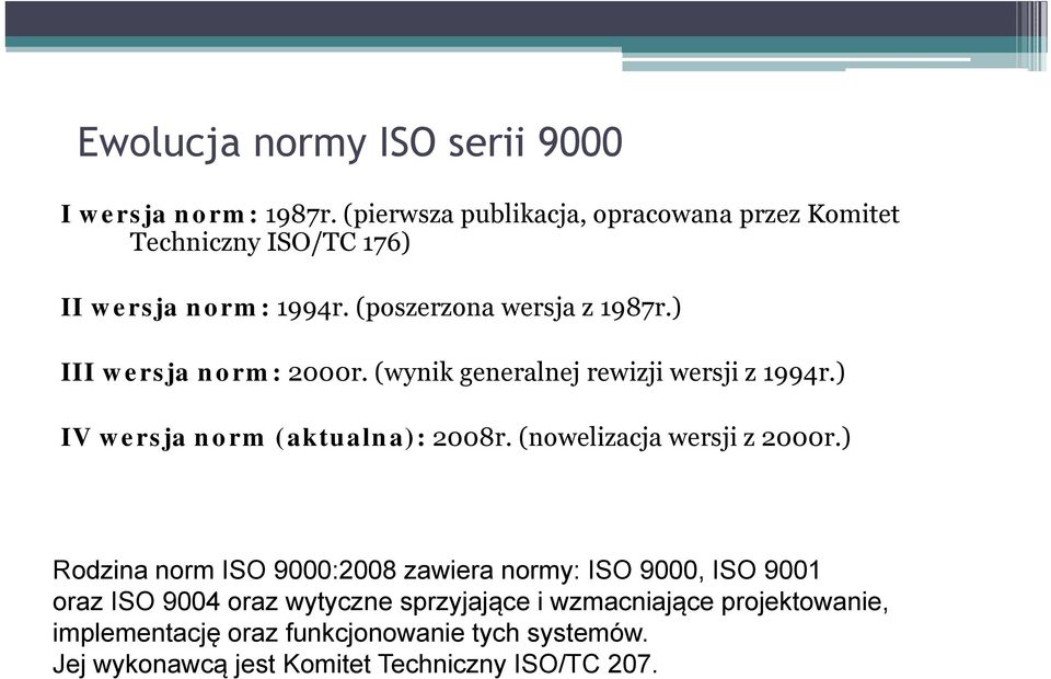 ) III wersja norm: 2000r. (wynik generalnej rewizji wersji z 1994r.) IV wersja norm (aktualna): 2008r. (nowelizacja wersji z 2000r.
