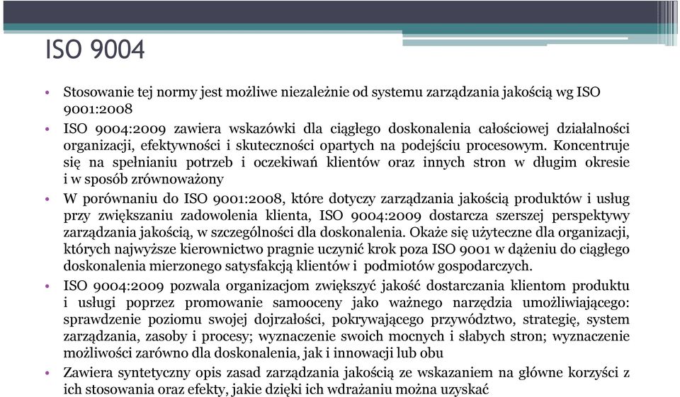 Koncentruje się na spełnianiu potrzeb i oczekiwań klientów oraz innych stron w długim okresie i w sposób zrównoważony W porównaniu do ISO 9001:2008, które dotyczy zarządzania jakością produktów i