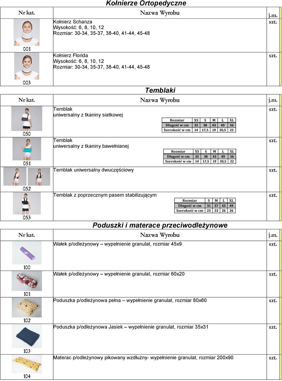 001 Kołnierz Florida Wysokość: 6, 8, 10, 12 Rozmiar: 30-34, 35-37, 38-40, 41-44, 45-48 003 Temblaki Temblak uniwersalny z tkaniny siatkowej 050 Temblak uniwersalny z tkaniny bawełnianej 051